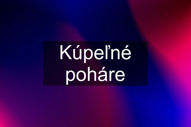 Kúpeľné poháre