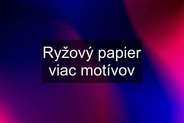 Ryžový papier viac motívov