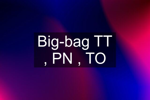 Big-bag TT , PN , TO