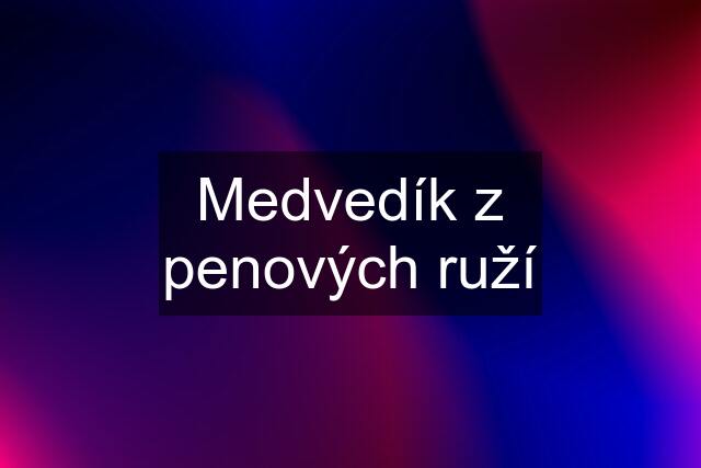 Medvedík z penových ruží