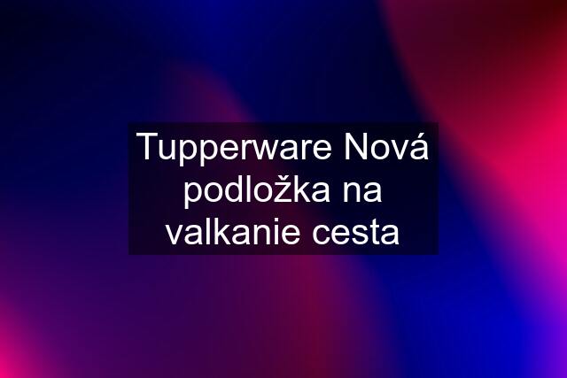 Tupperware Nová podložka na valkanie cesta