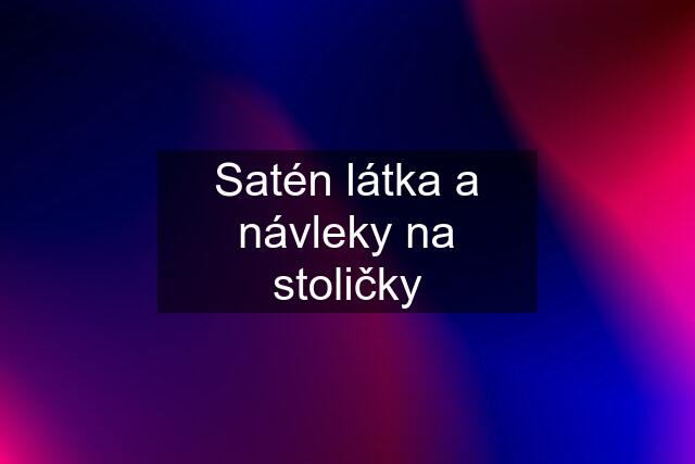 Satén látka a návleky na stoličky