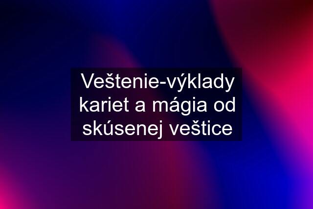 Veštenie-výklady kariet a mágia od skúsenej veštice