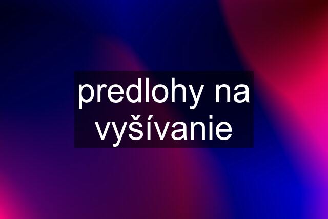 predlohy na vyšívanie