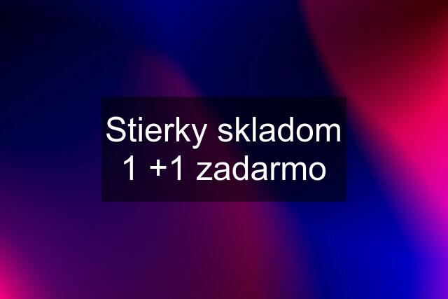 Stierky skladom 1 +1 zadarmo