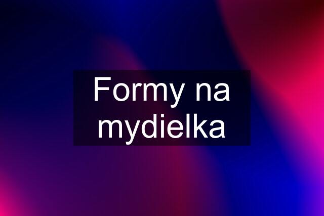 Formy na mydielka