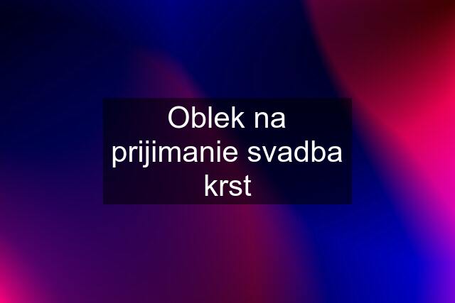 Oblek na prijimanie svadba krst