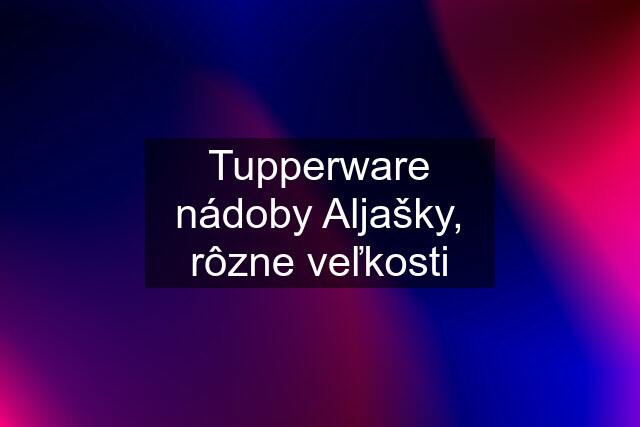 Tupperware nádoby Aljašky, rôzne veľkosti