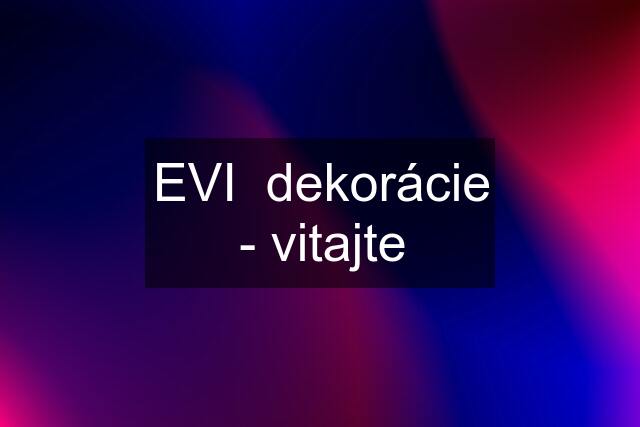 EVI  dekorácie - vitajte