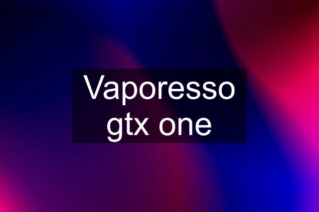 Vaporesso gtx one