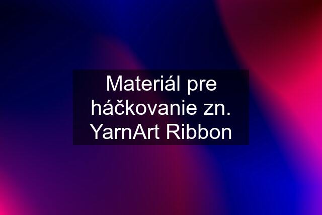 Materiál pre háčkovanie zn. YarnArt Ribbon