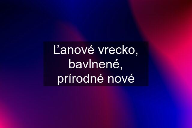 Ľanové vrecko, bavlnené, prírodné nové