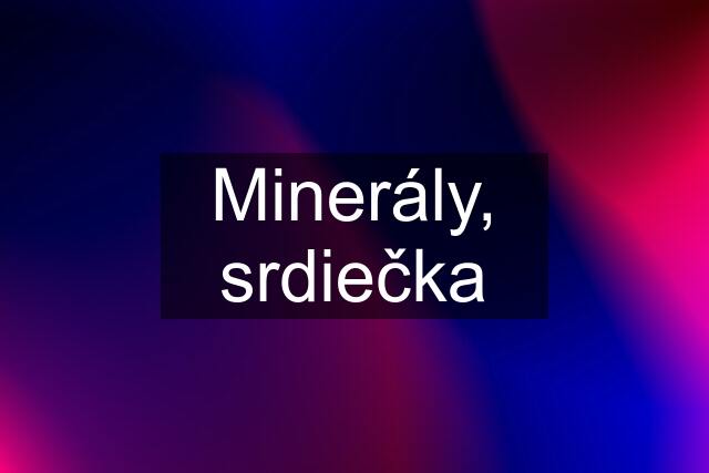 Minerály, srdiečka