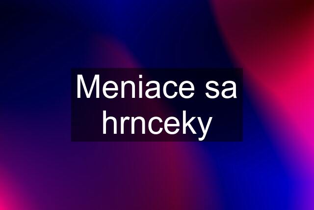 Meniace sa hrnceky