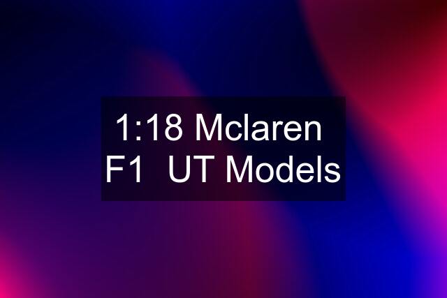 1:18 Mclaren  F1  UT Models