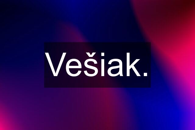 Vešiak.