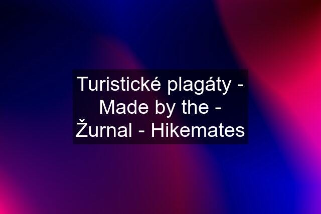 Turistické plagáty - Made by the - Žurnal - Hikemates