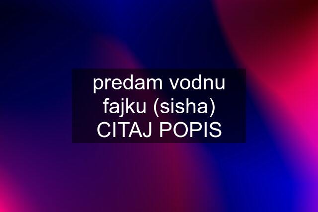 predam vodnu fajku (sisha) CITAJ POPIS