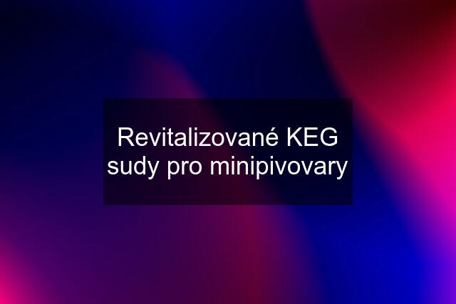 Revitalizované KEG sudy pro minipivovary