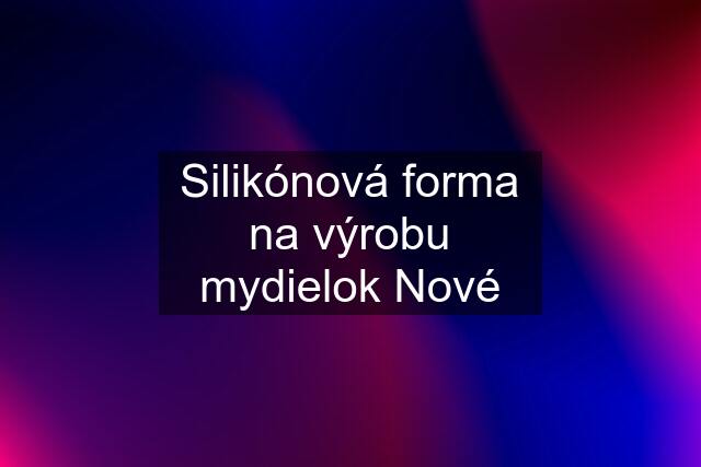 Silikónová forma na výrobu mydielok Nové