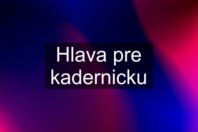 Hlava pre kadernicku