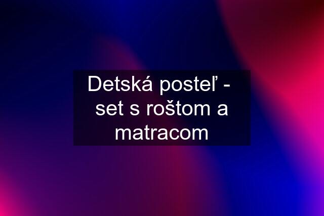 Detská posteľ -  set s roštom a matracom