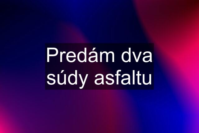 Predám dva súdy asfaltu