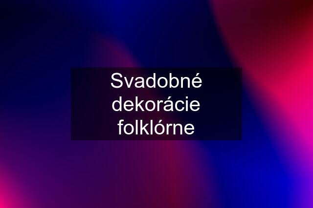 Svadobné dekorácie folklórne