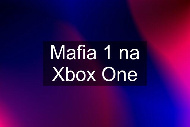 Mafia 1 na Xbox One