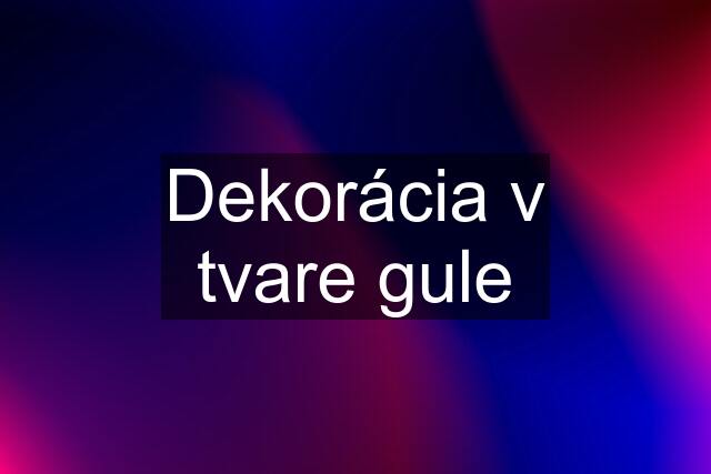 Dekorácia v tvare gule