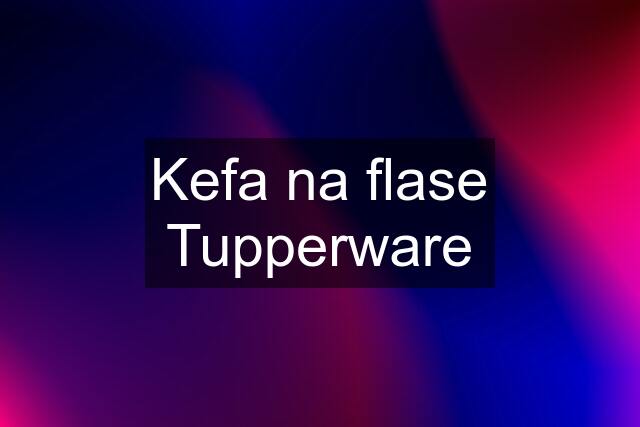 Kefa na flase Tupperware