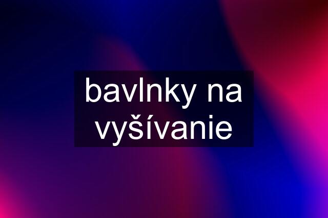 bavlnky na vyšívanie