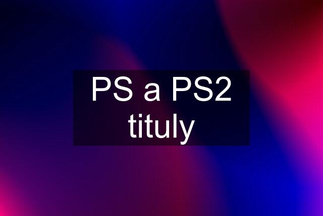 PS a PS2 tituly