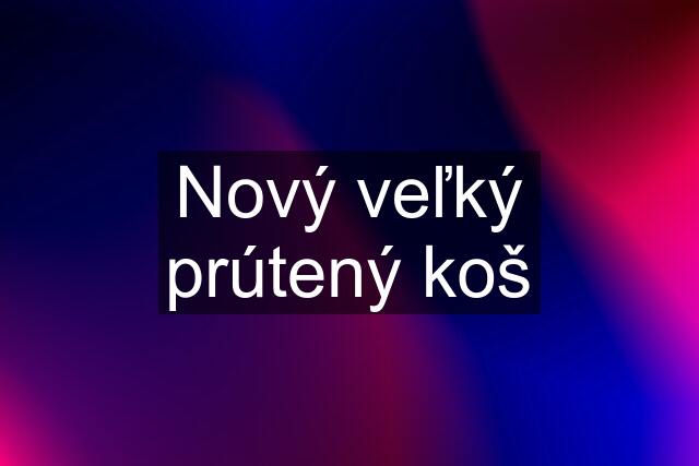 Nový veľký prútený koš