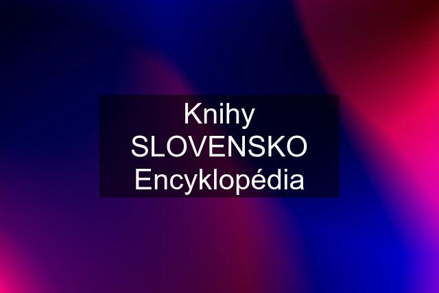 Knihy SLOVENSKO Encyklopédia