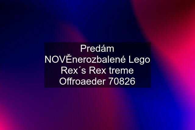 Predám NOVĚnerozbalené Lego Rex´s Rex treme Offroaeder 70826