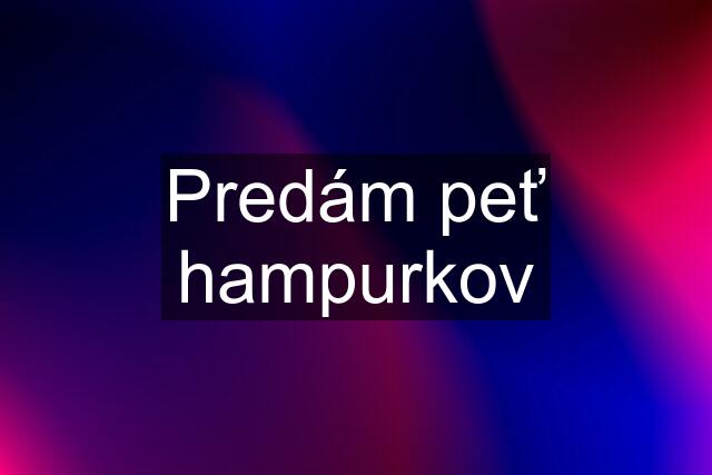 Predám peť hampurkov