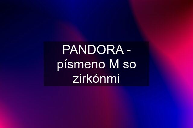 PANDORA - písmeno M so zirkónmi