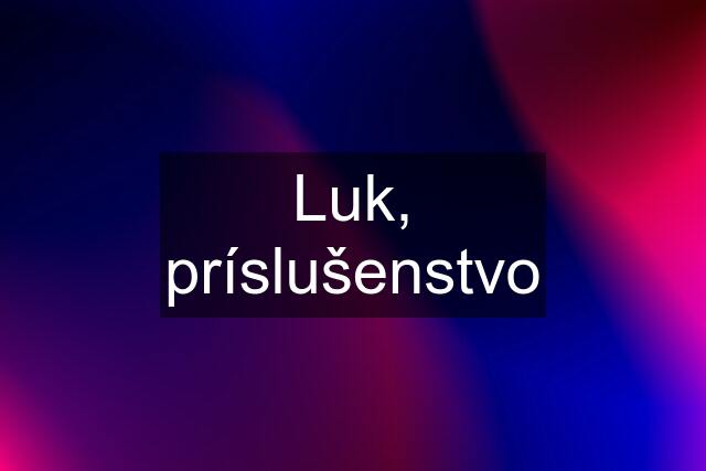 Luk, príslušenstvo