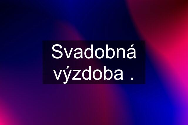 Svadobná výzdoba .