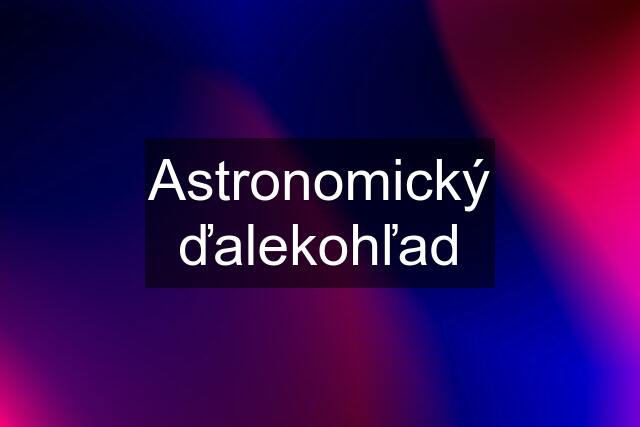 Astronomický ďalekohľad