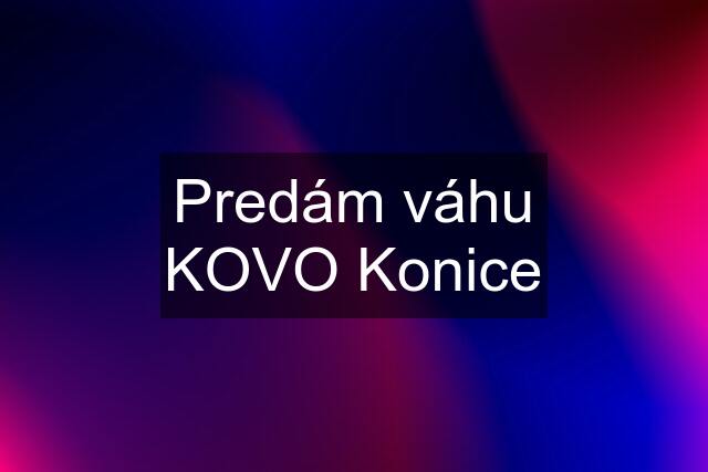 Predám váhu KOVO Konice