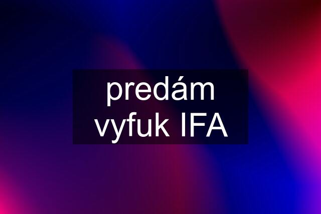 predám vyfuk IFA