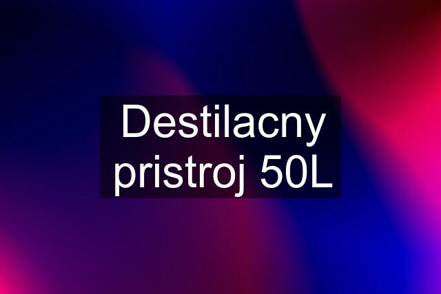 Destilacny pristroj 50L