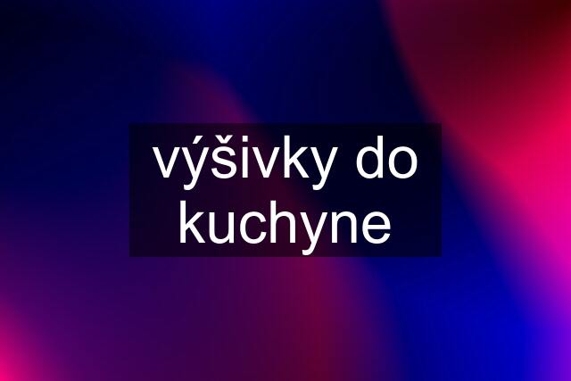 výšivky do kuchyne