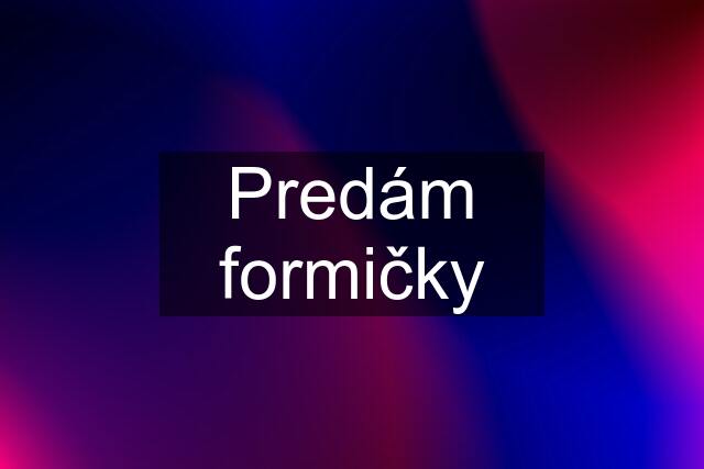 Predám formičky