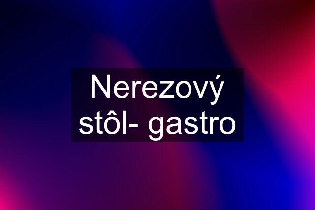 Nerezový stôl- gastro