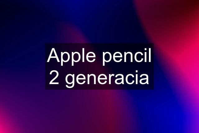 Apple pencil 2 generacia