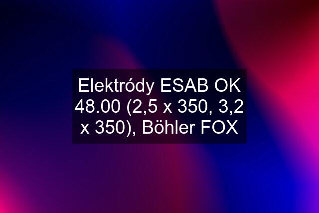 Elektródy ESAB OK 48.00 (2,5 x 350, 3,2 x 350), Böhler FOX