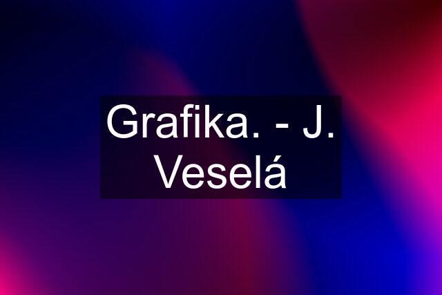 Grafika. - J. Veselá